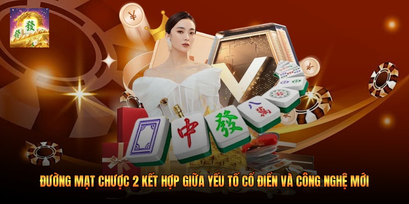 Đường Mạt Chược 2 kết hợp giữa yếu tố cổ điển và công nghệ mới Đường Mạt Chược 2 kết hợp giữa yếu tố cổ điển và công nghệ mới