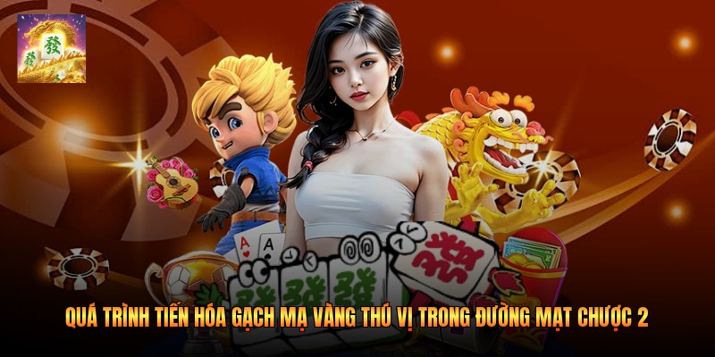 Quá trình tiến hóa gạch mạ vàng thú vị trong Đường Mạt Chược 2 Quá trình tiến hóa gạch mạ vàng thú vị trong Đường Mạt Chược 2